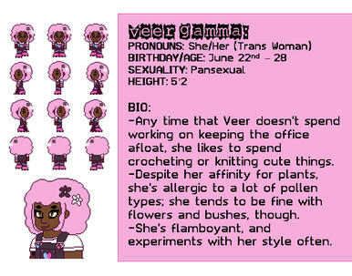 PRONOUNS: She/Her (Trans Woman) BIRTHDAY/AGE: June 22nd – 28 SEXUALITY: Pansexual HEIGHT: 5’2 BIO: -Any time that Veer doesn't spend working on keeping the office afloat, she likes to spend crocheting or knitting cute things.