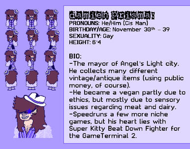 PRONOUNS: He/Him(Cis Man) BIRTHDAY/AGE: November 30th – 39 SEXUALITY: Gay HEIGHT: 6’4 BIO: -The mayor of Angel’s Light city. He collects many different vintage/antique items (using public money, of course).